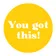 You Got This!