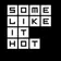 Some Like It Hot